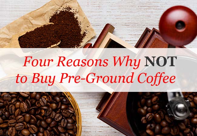 Reasons Why Not to Buy Ground Coffee